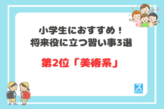 小学生におすすめ！将来役に立つ習い事3選
第2位美術系