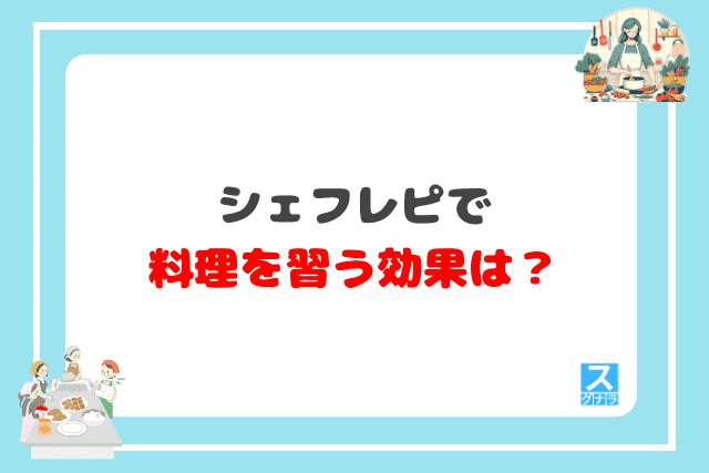 シェフレピで料理を習う効果は？