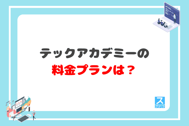 テックアカデミーの料金プランは？