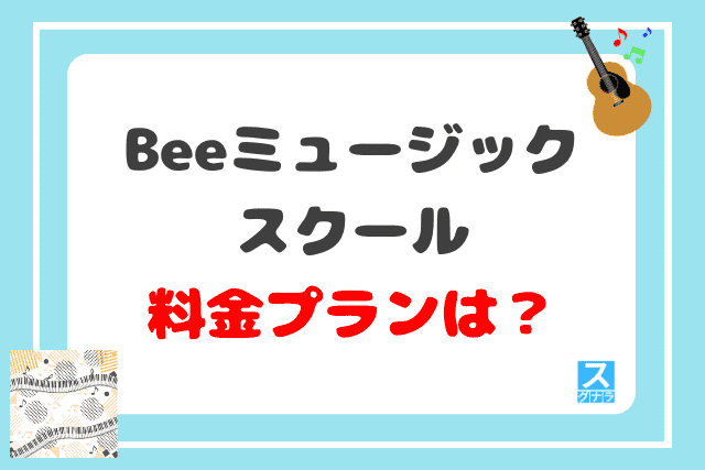 Beeミュージックスクールの料金プランは？