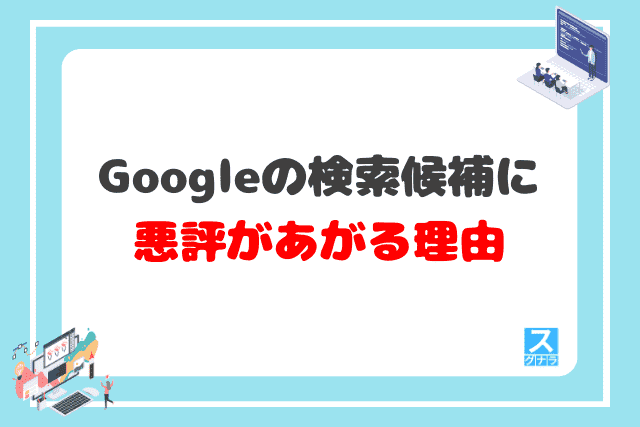 Googleの検索候補に「炎上、ひどい、やばい、邪魔、ゴミ」があがる理由