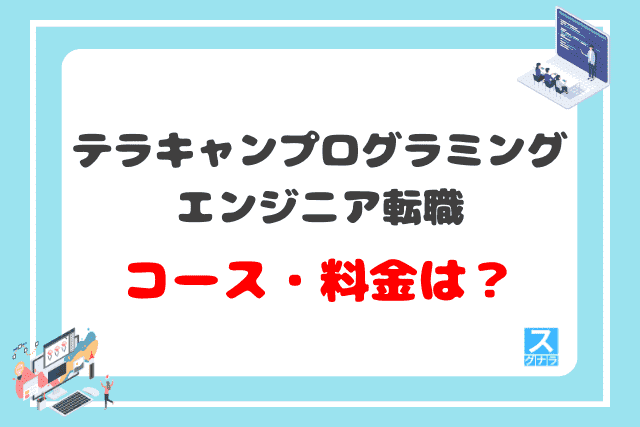テラキャンプログラミング エンジニア転職のコース・料金は？