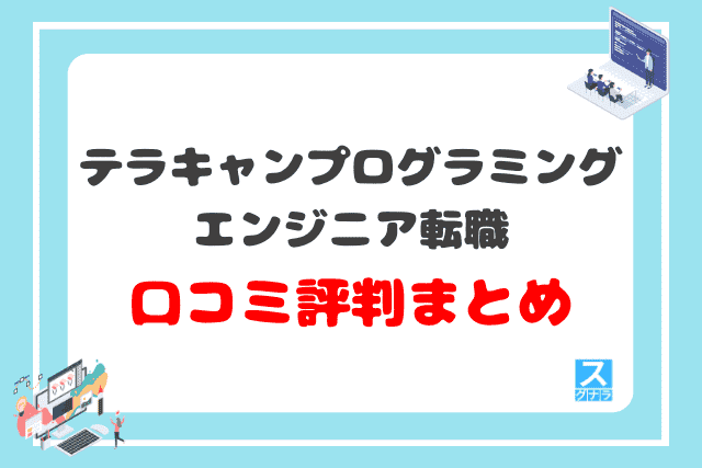 テラキャンプログラミング エンジニア転職の口コミ評判 まとめ