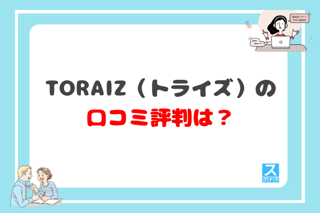 TORAIZ（トライズ）の口コミ評判は？