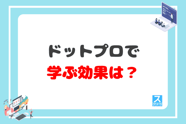 .Pro（ドットプロ）でプログラミングを学ぶ効果は？