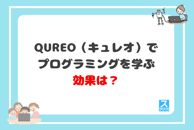 QUREO（キュレオ）でプログラミングを学ぶ効果は？