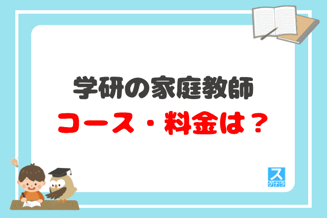 学研の家庭教師のコース・料金は？