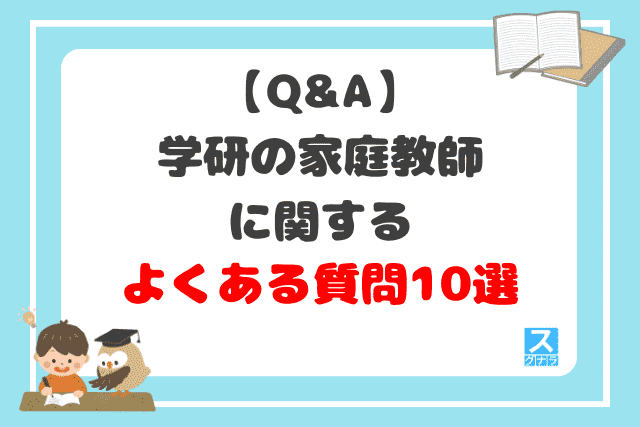 【Q&A】学研の家庭教師に関するよくある質問10選