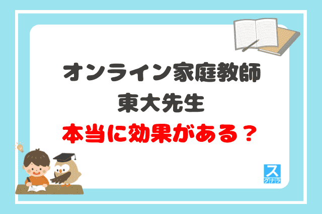 オンライン家庭教師東大先生 
本当に効果がある？