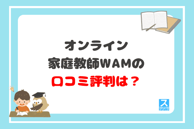 オンライン家庭教師WAMの口コミ評判は？