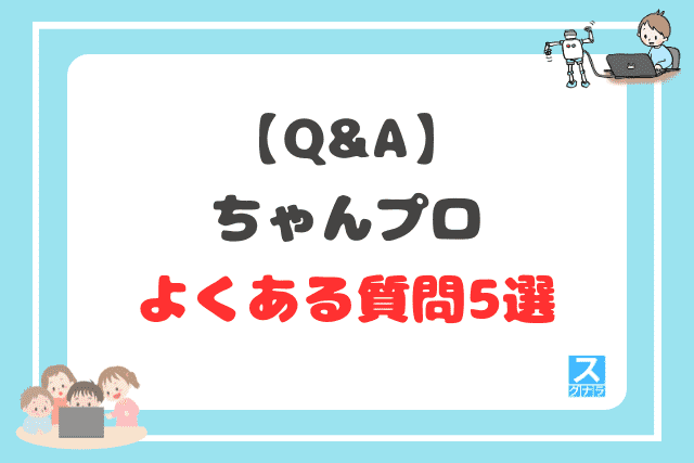 【Q&A】ちゃんプロに関するよくある質問5選