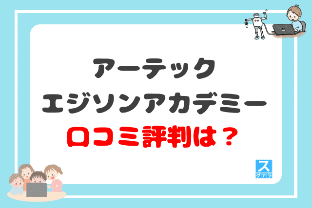 アーテックエジソンアカデミーの口コミ評判は？