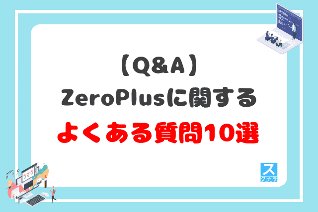 【Q&A】ZeroPlusに関するよくある質問10選