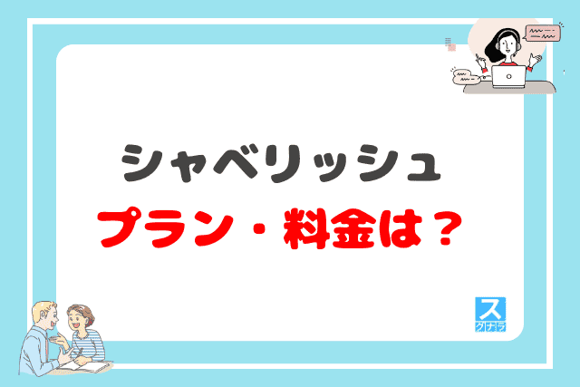シャベリッシュのプラン・料金は？
