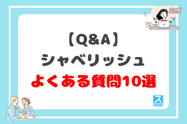 【Q&A】シャベリッシュに関するよくある質問10選