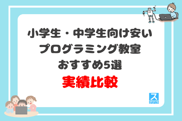 小学生・中学生向け安いプログラミング教室おすすめ5選　実績の比較結果