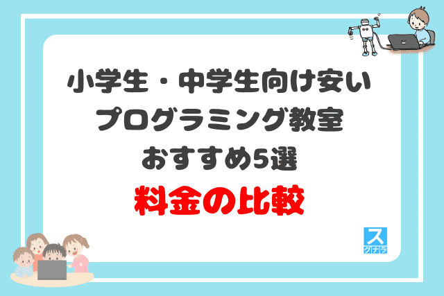 小学生・中学生向け安いプログラミング教室おすすめ5選　料金の比較結果