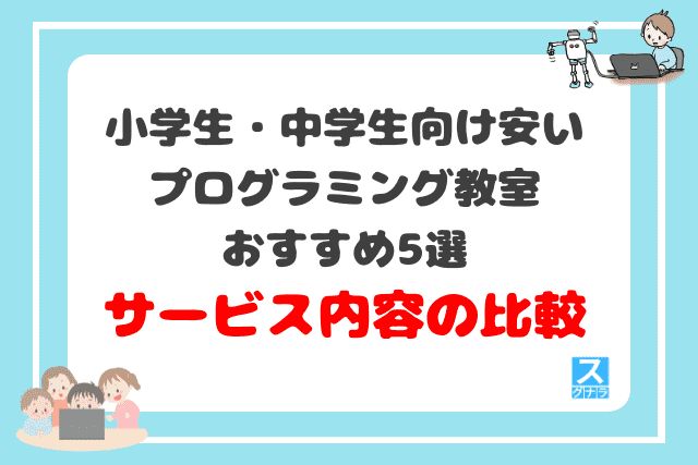 小学生・中学生向け安いプログラミング教室おすすめ5選　サービス内容の比較結果