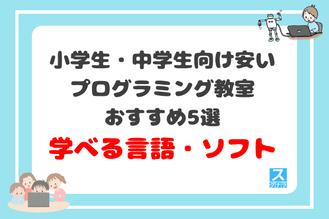 小学生・中学生向け安いプログラミング教室おすすめ5選　学べる言語・ソフトの比較結果