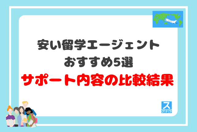 安い留学エージェントおすすめ5選　サポート内容の比較結果