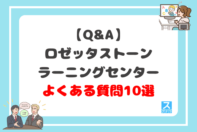 【Q&A】ロゼッタストーン・ラーニングセンターに関するよくある質問10選