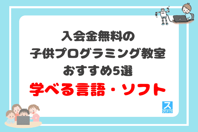 入会金無料の子供プログラミング教室おすすめ5選　学べる言語・ソフトの比較結果