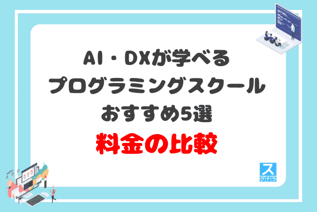 AI・DXが学べるプログラミングスクールおすすめ5選　料金の比較結果