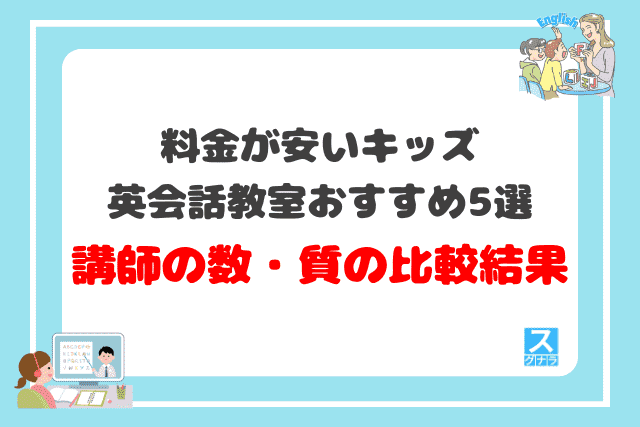 料金が安い子供向けキッズ英会話教室おすすめ5選 講師の数・質の比較結果