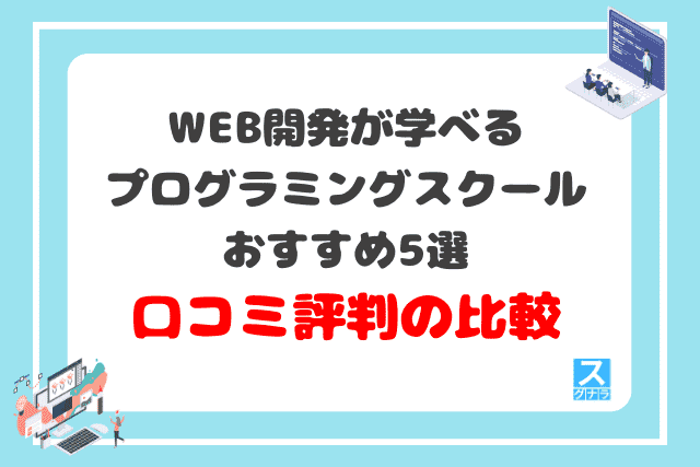 WEB開発が学べるプログラミングスクールおすすめ5選 口コミ評判の比較結果