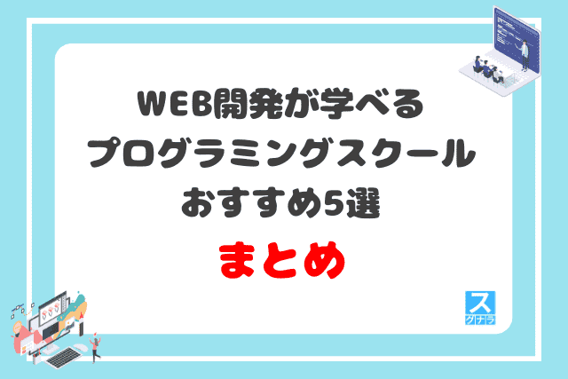 WEB開発が学べるプログラミングスクールおすすめ5選 まとめ