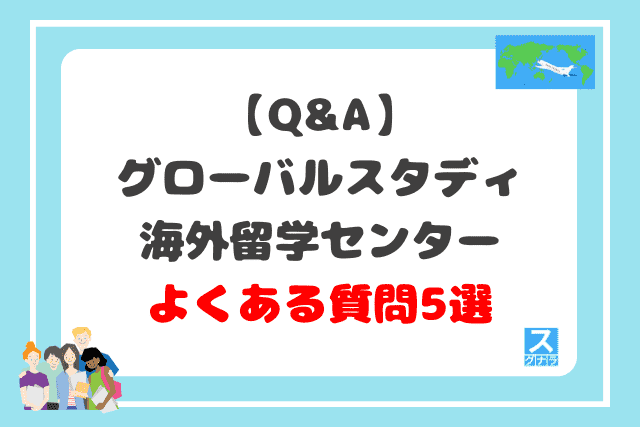 【Q&A】グローバルスタディ海外留学センターに関するよくある質問5選