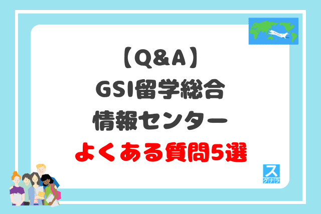 【Q&A】GSI留学総合情報センターに関するよくある質問5選