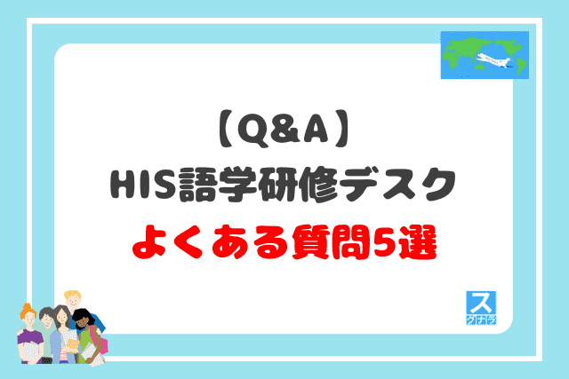 【Q&A】HIS語学研修デスクに関するよくある質問5選