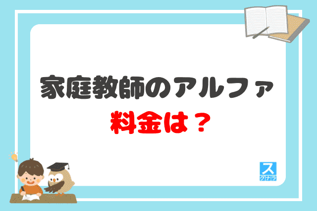 家庭教師のアルファの料金は？