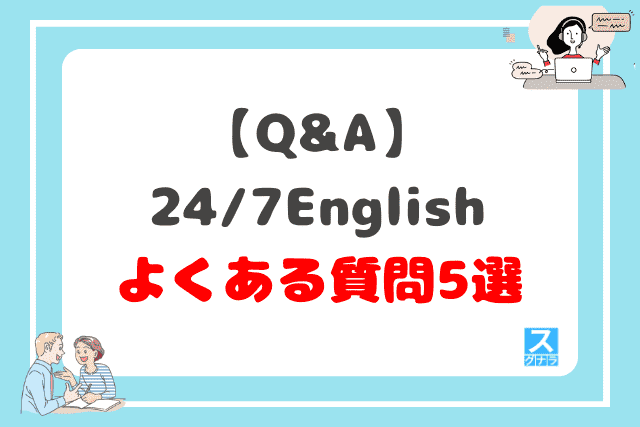 【Q&A】24/7Englishに関するよくある質問5選