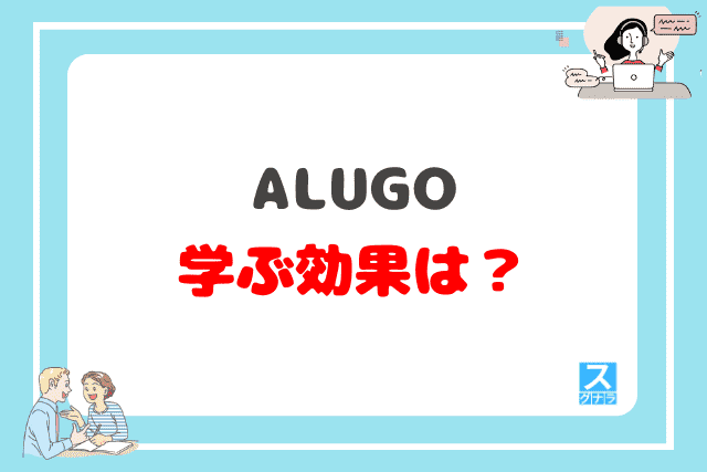 ALUGO（アルーゴ）で学ぶ効果は？