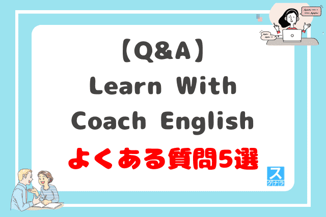 【Q&A】Learn With Coach Englishに関するよくある質問5選