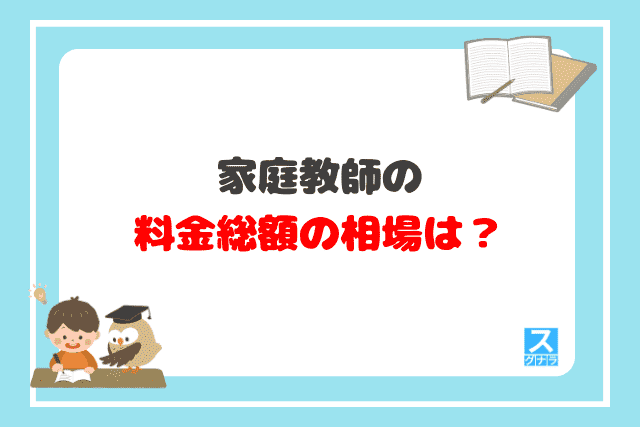 家庭教師サービスの料金総額の相場は？