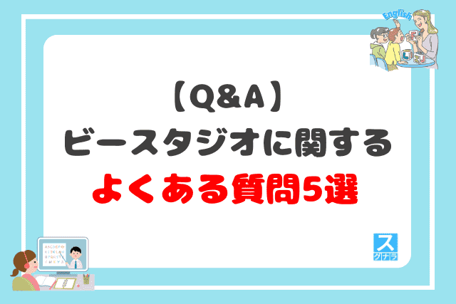 【Q&A】ビースタジオに関するよくある質問5選