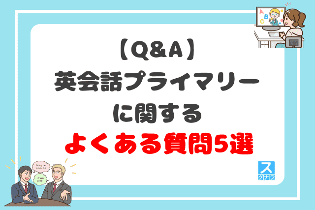 【Q&A】英会話プライマリーに関するよくある質問5選