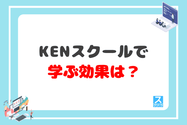 KENスクールで学ぶ効果は？