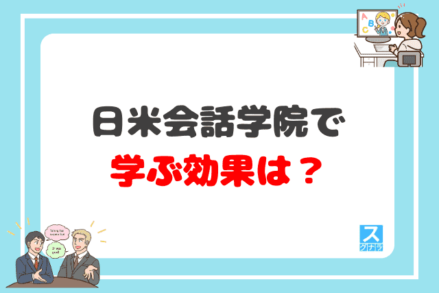 日米会話学院で学ぶ効果は？