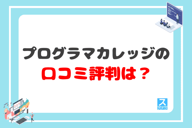 プログラマカレッジの口コミ評判は？