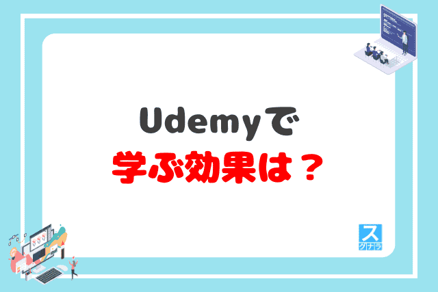 Udemyで学ぶ効果は？