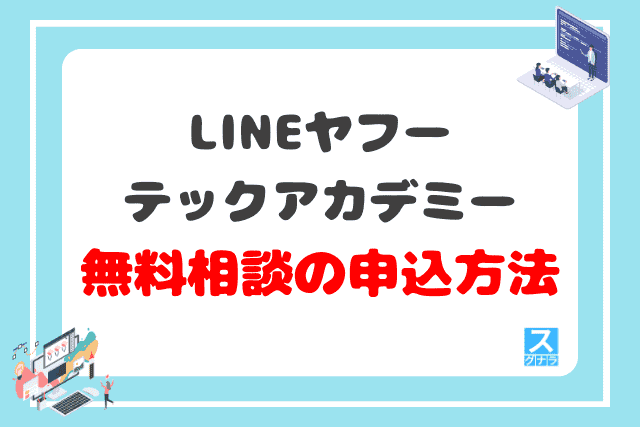 LINEヤフーテックアカデミーの無料相談の申込方法