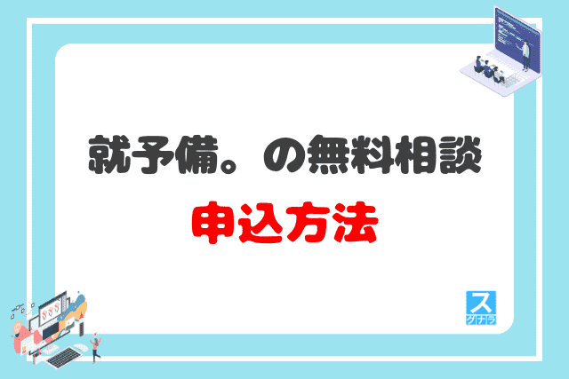 就予備。の無料相談の申込方法