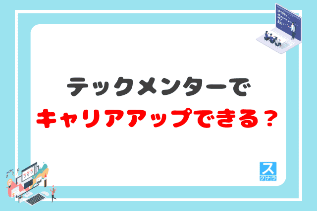 テックメンターを利用して、キャリアアップできる？