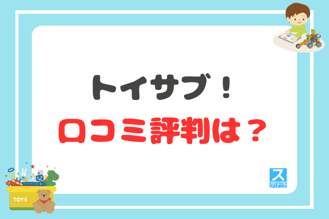 トイサブ！の口コミ評判は？