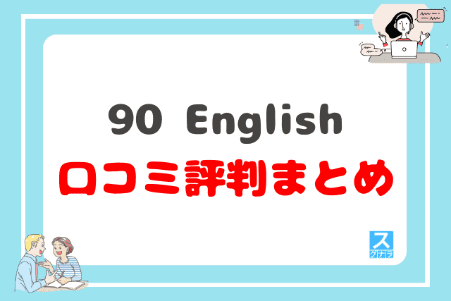 90 Englishの口コミ評判まとめ