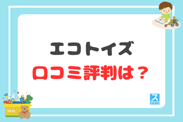 エコトイズの口コミ評判は？